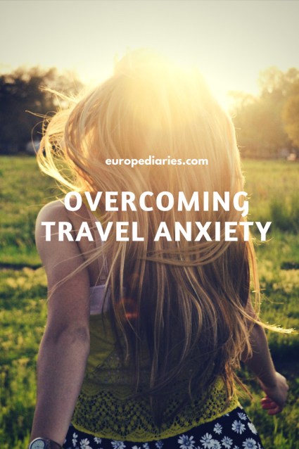 How to overcome travel anxiety - Personal story at Travellers' Tales-europediaries.com